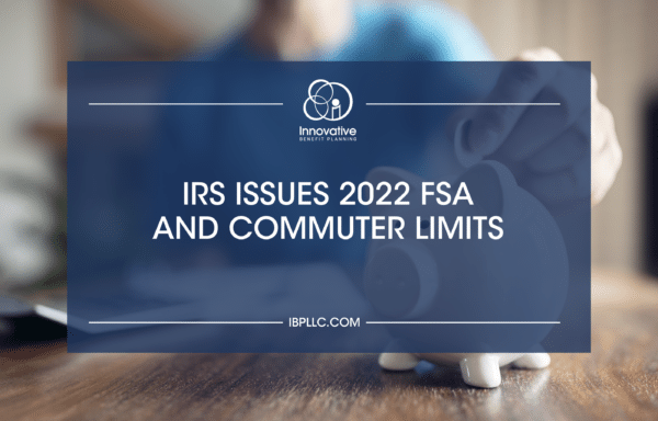 irs-issues-2022-fsa-and-commuter-limits-innovative-benefits-planning