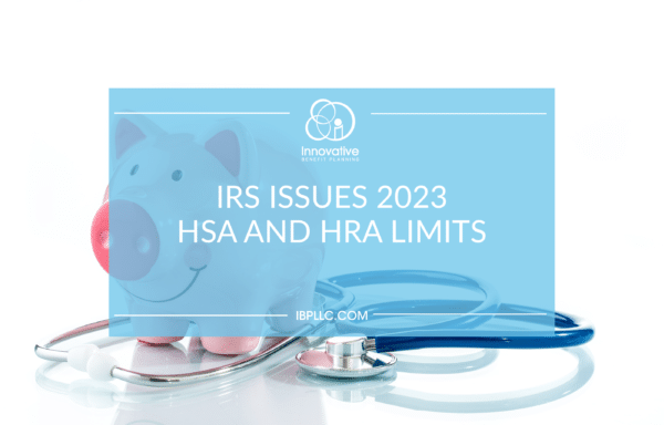 IRS Issues 2023 HSA And HRA Limits Innovative Benefit Planning